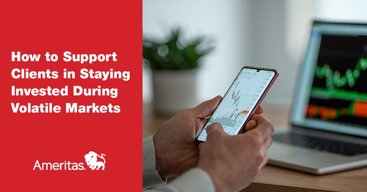 How to Support Clients in Staying Invested During Volatile Markets ...