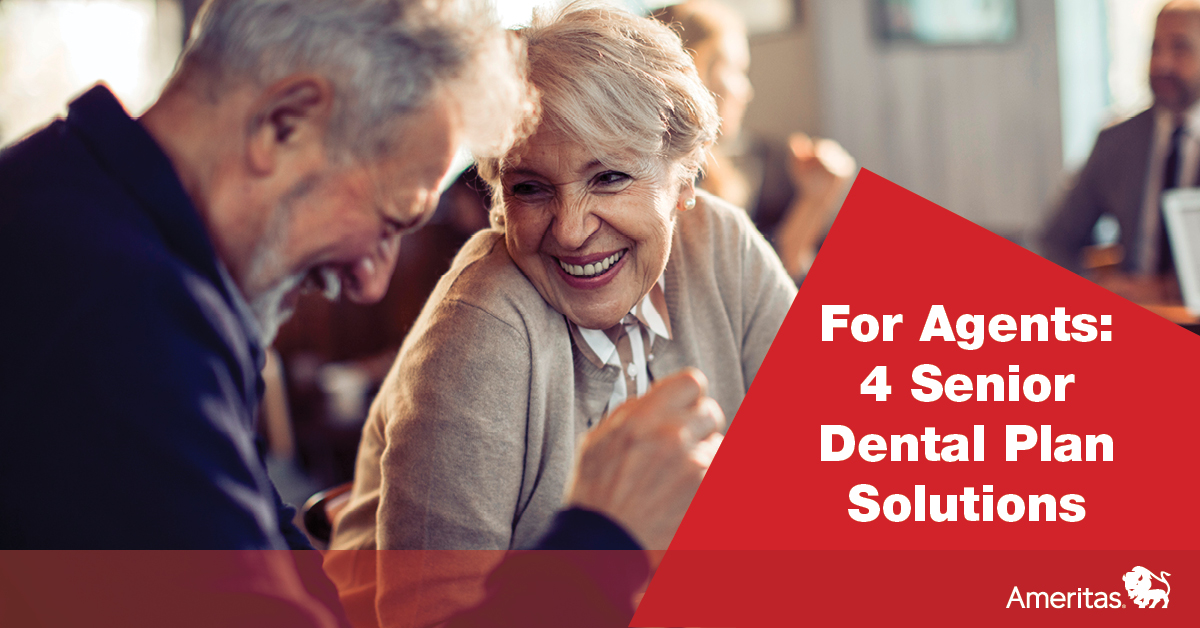 For Agents 4 Senior Dental Plan Solutions Ameritas